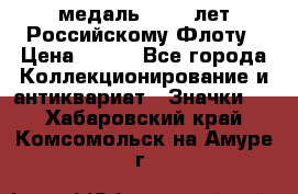 2) медаль : 300 лет Российскому Флоту › Цена ­ 899 - Все города Коллекционирование и антиквариат » Значки   . Хабаровский край,Комсомольск-на-Амуре г.